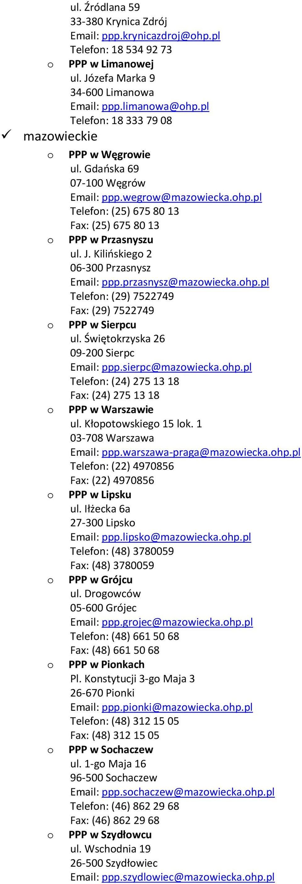 Świętkrzyska 26 09-200 Sierpc ppp.sierpc@mazwiecka.hp.pl Telefn: (24) 275 13 18 Fax: (24) 275 13 18 PPP w Warszawie ul. Kłptwskieg 15 lk. 1 03-708 Warszawa ppp.warszawa-praga@mazwiecka.hp.pl Telefn: (22) 4970856 Fax: (22) 4970856 PPP w Lipsku ul.