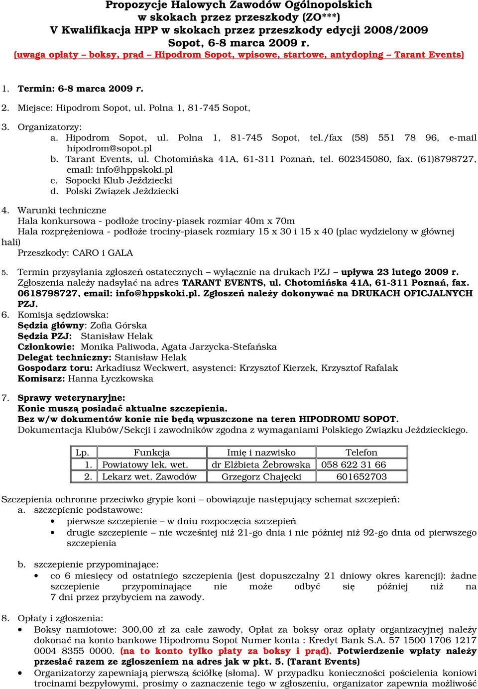 Hipodrom Sopot, ul. Polna 1, 81-745 Sopot, tel./fax (58) 551 78 96, e-mail hipodrom@sopot.pl b. Tarant Events, ul. Chotomińska 41A, 61-311 Poznań, tel. 602345080, fax.