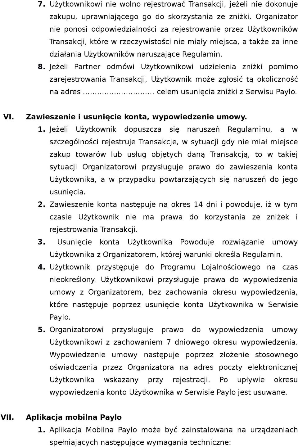 Jeżeli Partner odmówi Użytkownikowi udzielenia zniżki pomimo zarejestrowania Transakcji, Użytkownik może zgłosić tą okoliczność na adres celem usunięcia zniżki z Serwisu Paylo. VI.