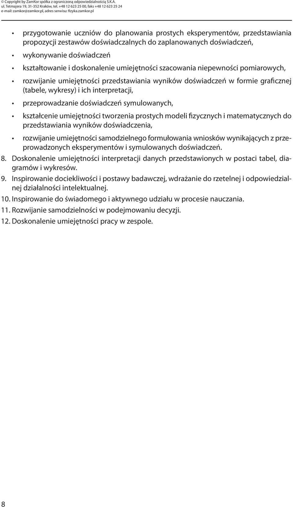 symulowanych, kształcenie umiejętności tworzenia prostych modeli fizycznych i matematycznych do przedstawiania wyników doświadczenia, rozwijanie umiejętności samodzielnego formułowania wniosków