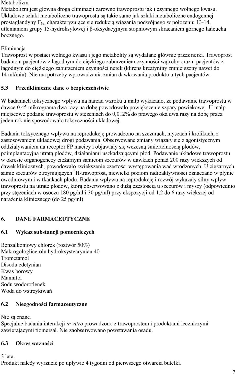 15-hydroksylowej i β-oksydacyjnym stopniowym skracaniem górnego łańcucha bocznego. Eliminacja Trawoprost w postaci wolnego kwasu i jego metabolity są wydalane głównie przez nerki.