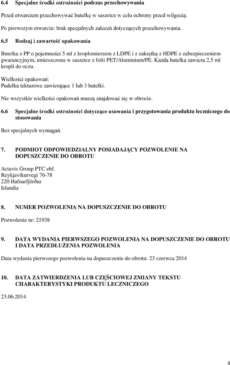 5 Rodzaj i zawartość opakowania Butelka z PP o pojemności 5 ml z kroplomierzem z LDPE i z zakrętką z HDPE z zabezpieczeniem gwarancyjnym, umieszczona w saszetce z folii PET/Aluminium/PE.