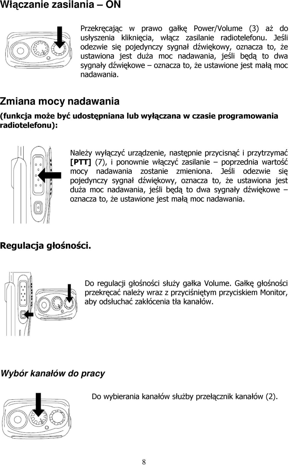 Zmiana mocy nadawania (funkcja może być udostępniana lub wyłączana w czasie programowania radiotelefonu): Należy wyłączyć urządzenie, następnie przycisnąć i przytrzymać [PTT] (7), i ponownie włączyć