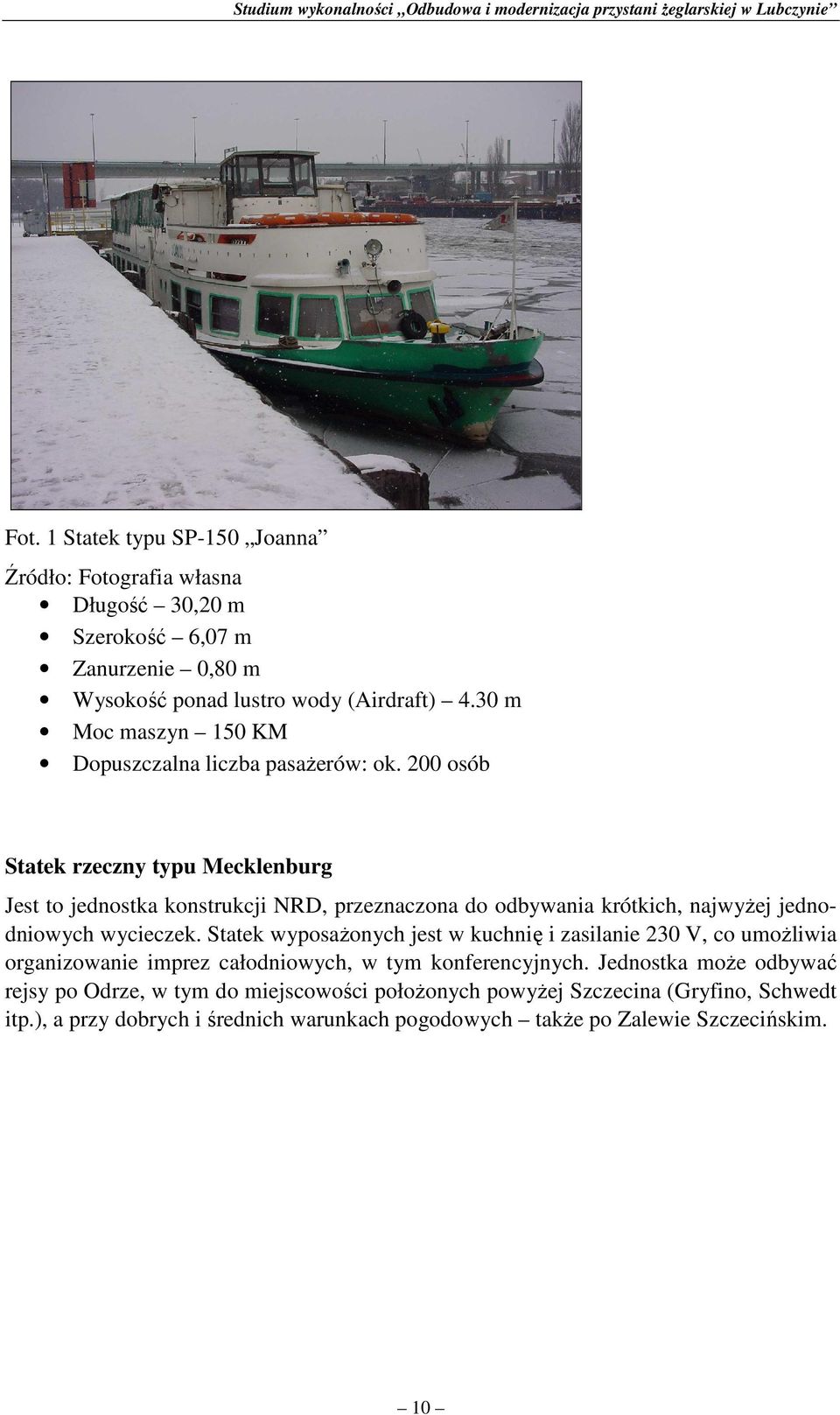 200 osób Statek rzeczny typu Mecklenburg Jest to jednostka konstrukcji NRD, przeznaczona do odbywania krótkich, najwyŝej jednodniowych wycieczek.
