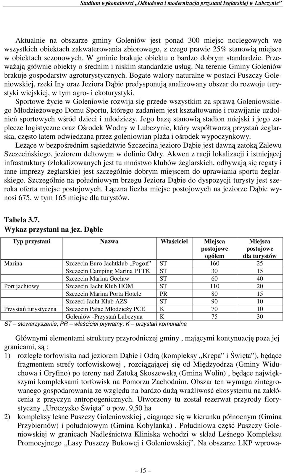Bogate walory naturalne w postaci Puszczy Goleniowskiej, rzeki Iny oraz Jeziora Dąbie predysponują analizowany obszar do rozwoju turystyki wiejskiej, w tym agro- i ekoturystyki.