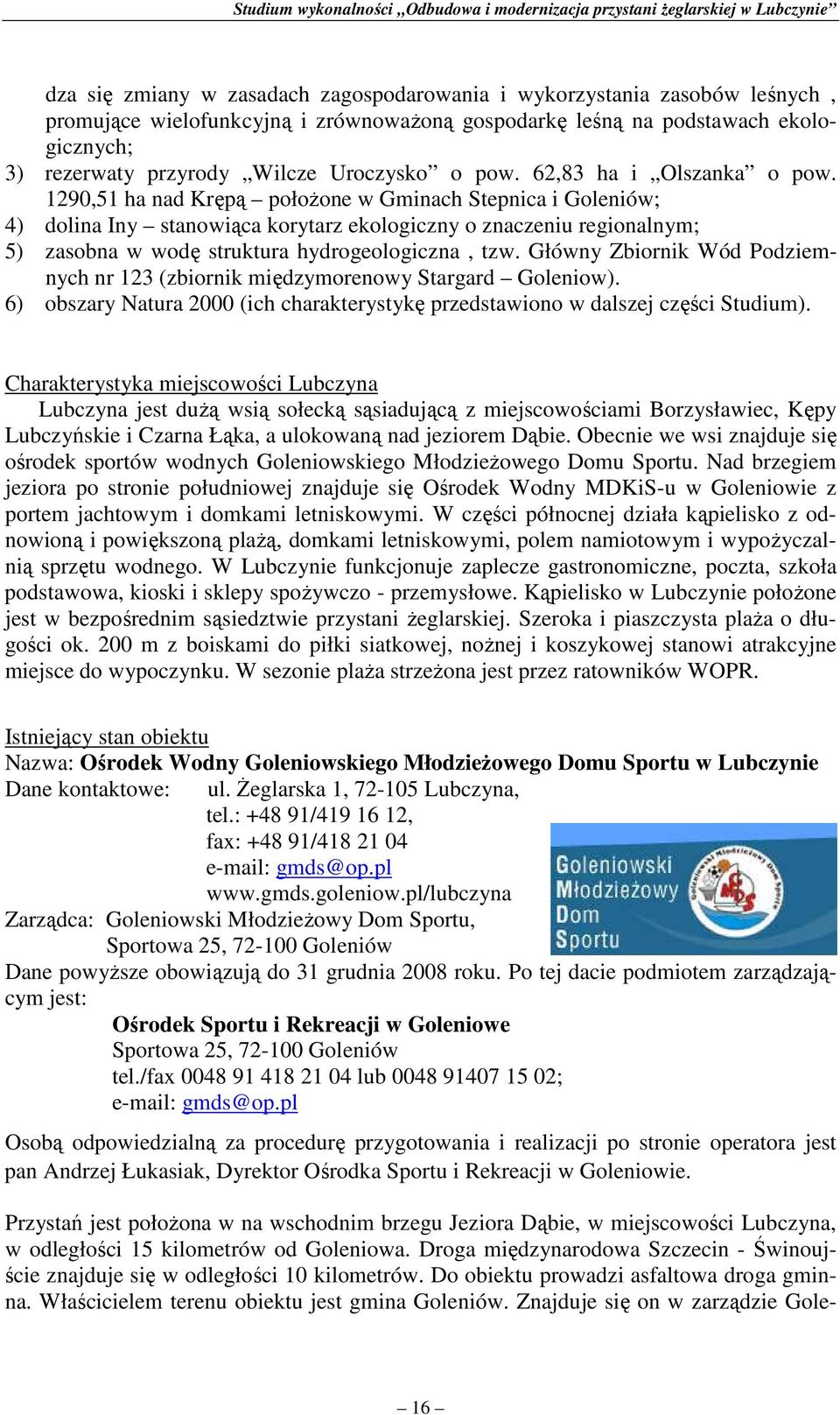 1290,51 ha nad Krępą połoŝone w Gminach Stepnica i Goleniów; 4) dolina Iny stanowiąca korytarz ekologiczny o znaczeniu regionalnym; 5) zasobna w wodę struktura hydrogeologiczna, tzw.