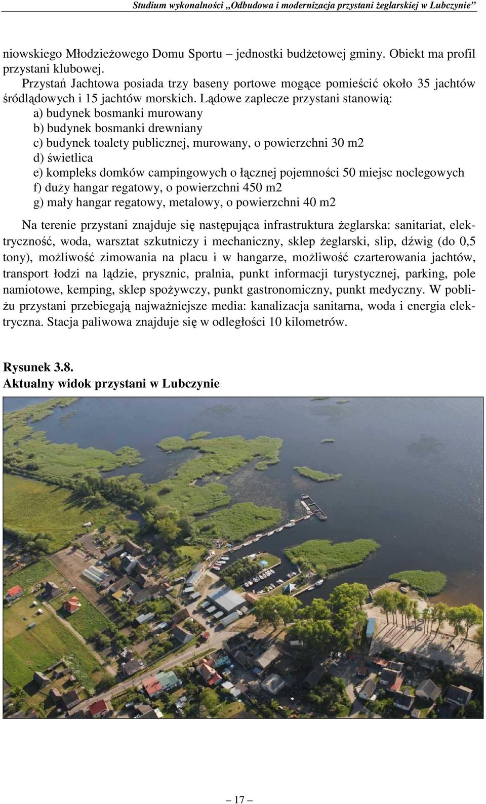 Lądowe zaplecze przystani stanowią: a) budynek bosmanki murowany b) budynek bosmanki drewniany c) budynek toalety publicznej, murowany, o powierzchni 30 m2 d) świetlica e) kompleks domków