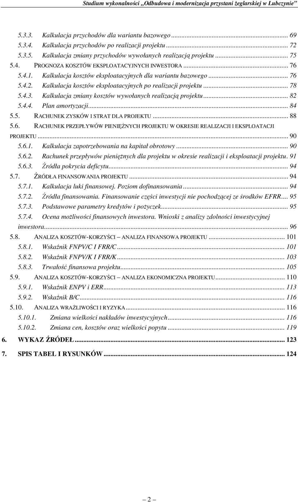 Kalkulacja zmiany kosztów wywołanych realizacją projektu... 82 5.4.4. Plan amortyzacji... 84 5.5. RACHUNEK ZYSKÓW I STRAT DLA PROJEKTU... 88 5.6.