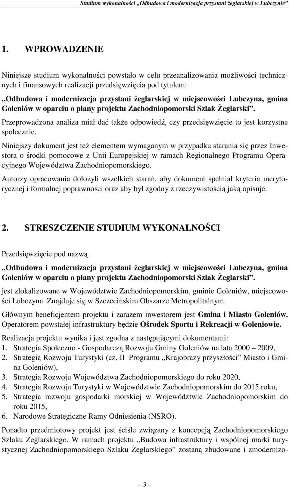 Przeprowadzona analiza miał dać takŝe odpowiedź, czy przedsięwzięcie to jest korzystne społecznie.