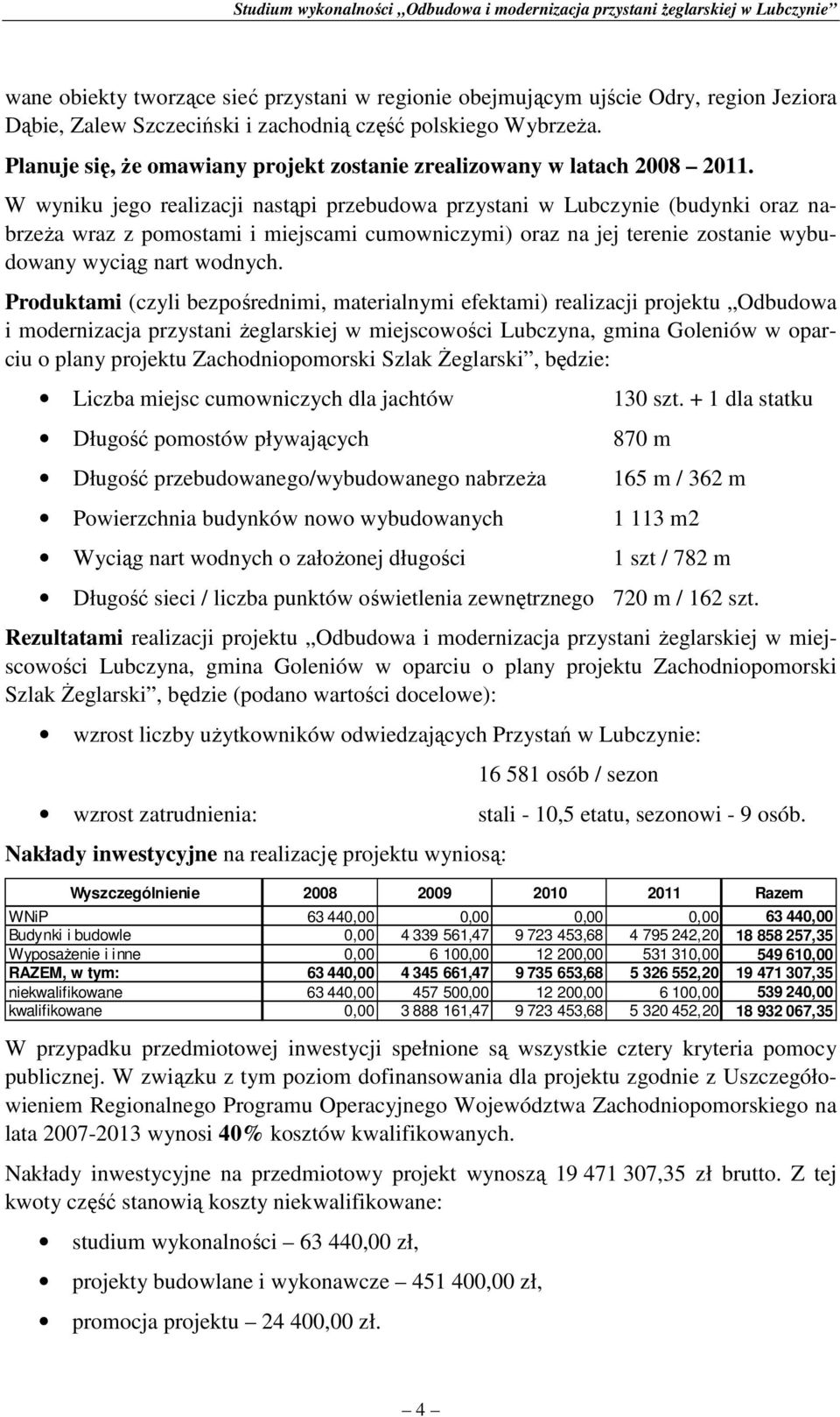 W wyniku jego realizacji nastąpi przebudowa przystani w Lubczynie (budynki oraz nabrzeŝa wraz z pomostami i miejscami cumowniczymi) oraz na jej terenie zostanie wybudowany wyciąg nart wodnych.