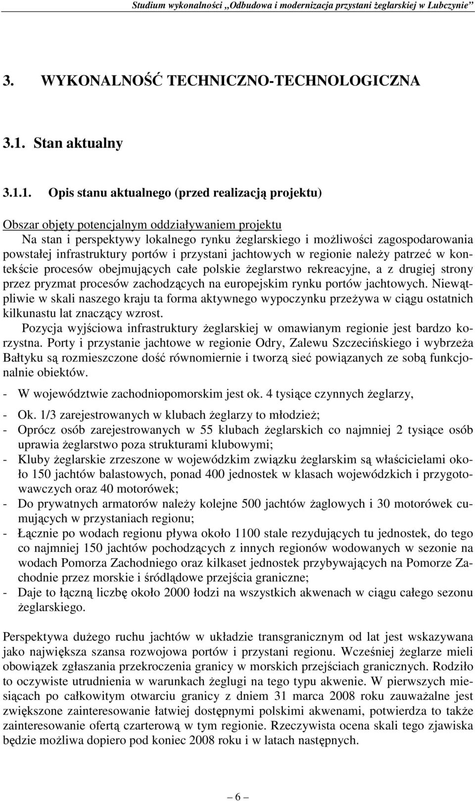 1. Opis stanu aktualnego (przed realizacją projektu) Obszar objęty potencjalnym oddziaływaniem projektu Na stan i perspektywy lokalnego rynku Ŝeglarskiego i moŝliwości zagospodarowania powstałej