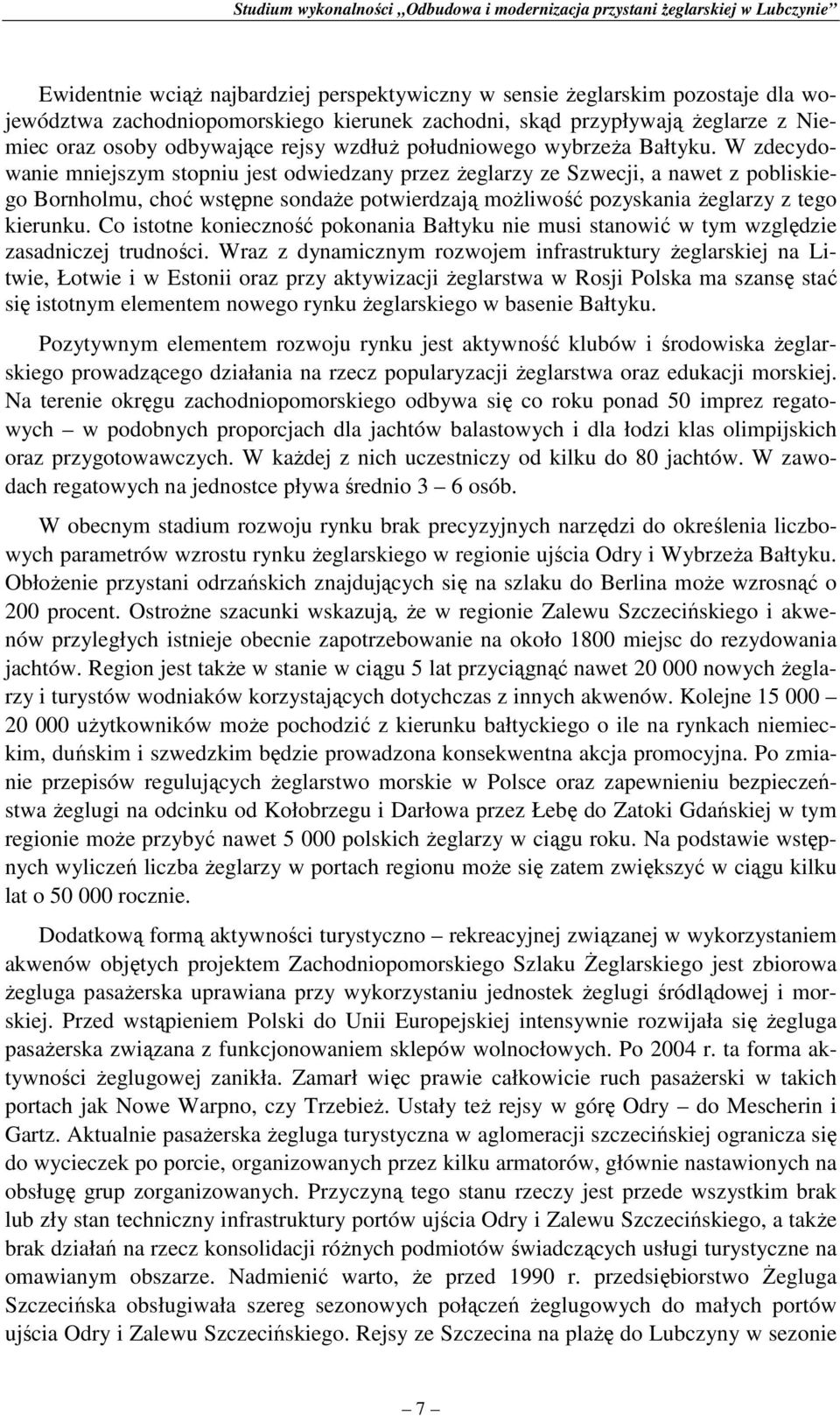 W zdecydowanie mniejszym stopniu jest odwiedzany przez Ŝeglarzy ze Szwecji, a nawet z pobliskiego Bornholmu, choć wstępne sondaŝe potwierdzają moŝliwość pozyskania Ŝeglarzy z tego kierunku.