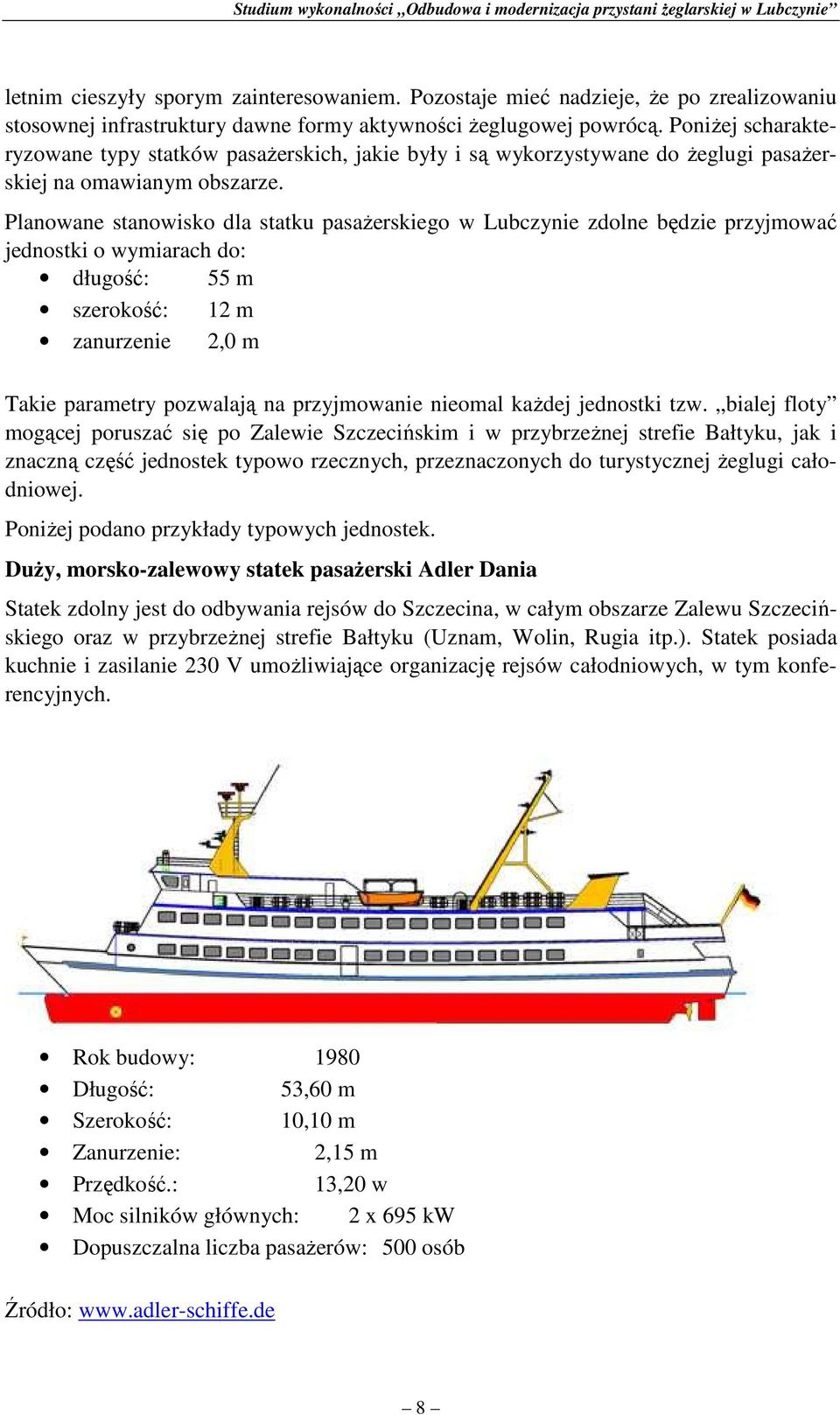 Planowane stanowisko dla statku pasaŝerskiego w Lubczynie zdolne będzie przyjmować jednostki o wymiarach do: długość: 55 m szerokość: 12 m zanurzenie 2,0 m Takie parametry pozwalają na przyjmowanie
