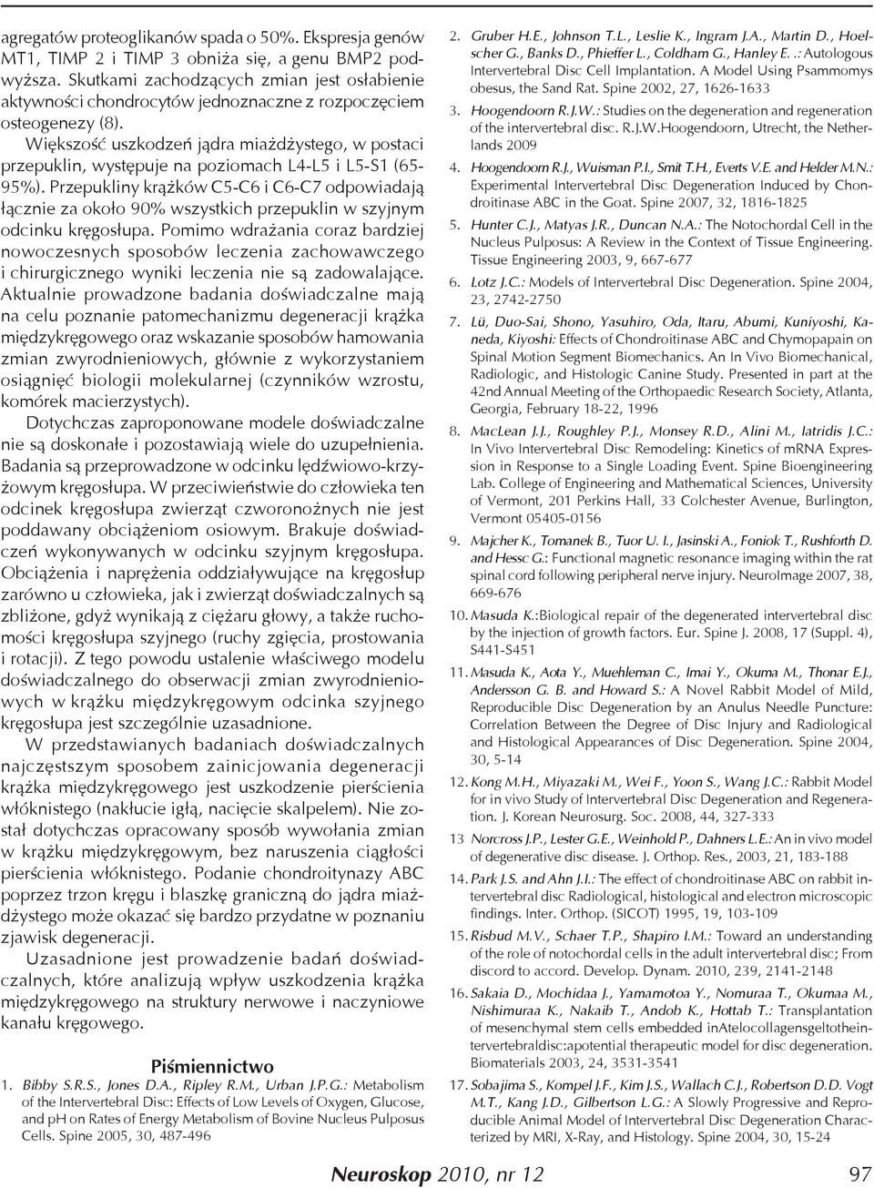 Większość uszkodzeń jądra miażdżystego, w postaci przepuklin, występuje na poziomach L4-L5 i L5-S1 (65-95%).