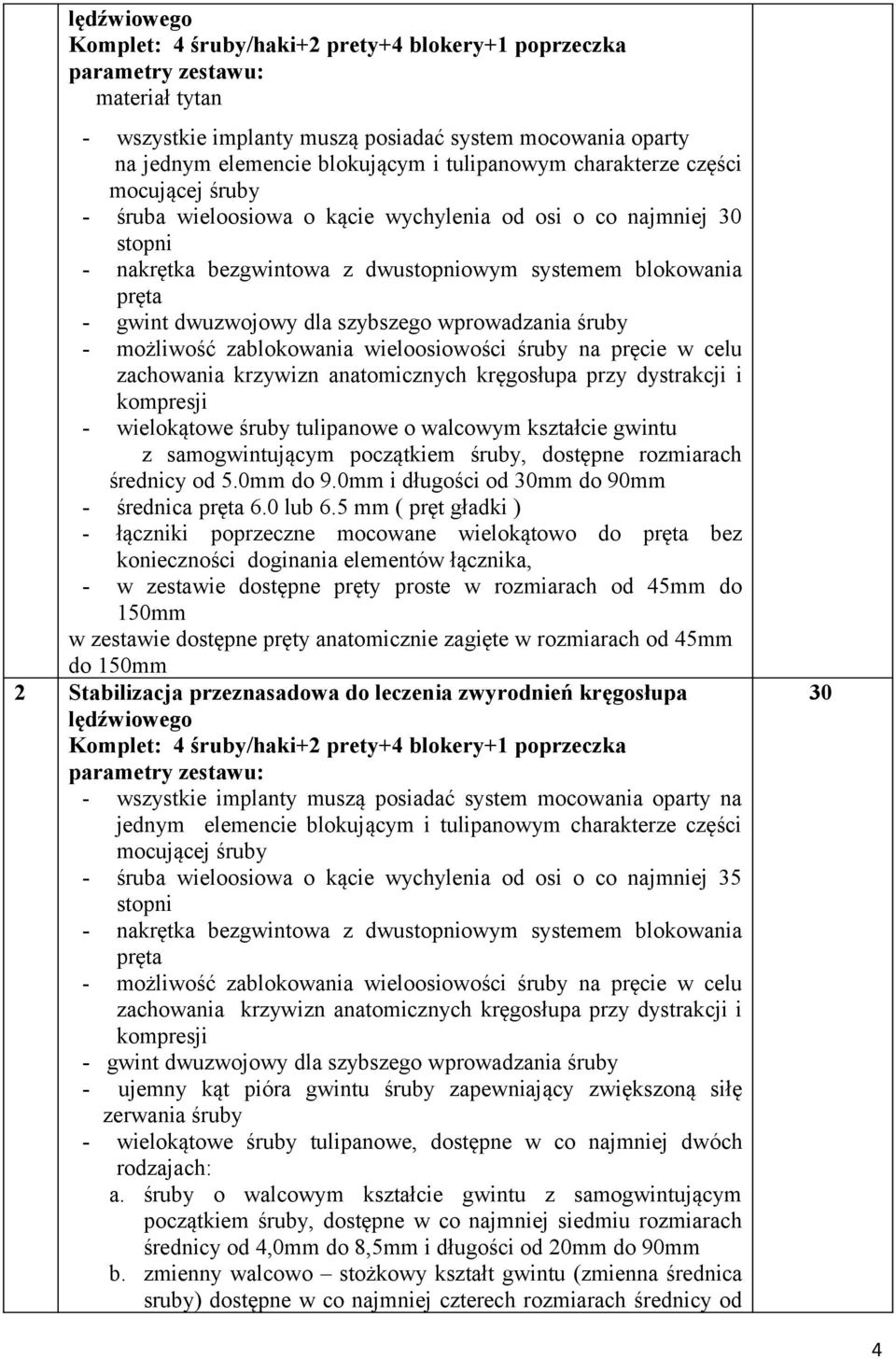 wprowadzania śruby - możliwość zablokowania wieloosiowości śruby na pręcie w celu zachowania krzywizn anatomicznych kręgosłupa przy dystrakcji i kompresji - wielokątowe śruby tulipanowe o walcowym