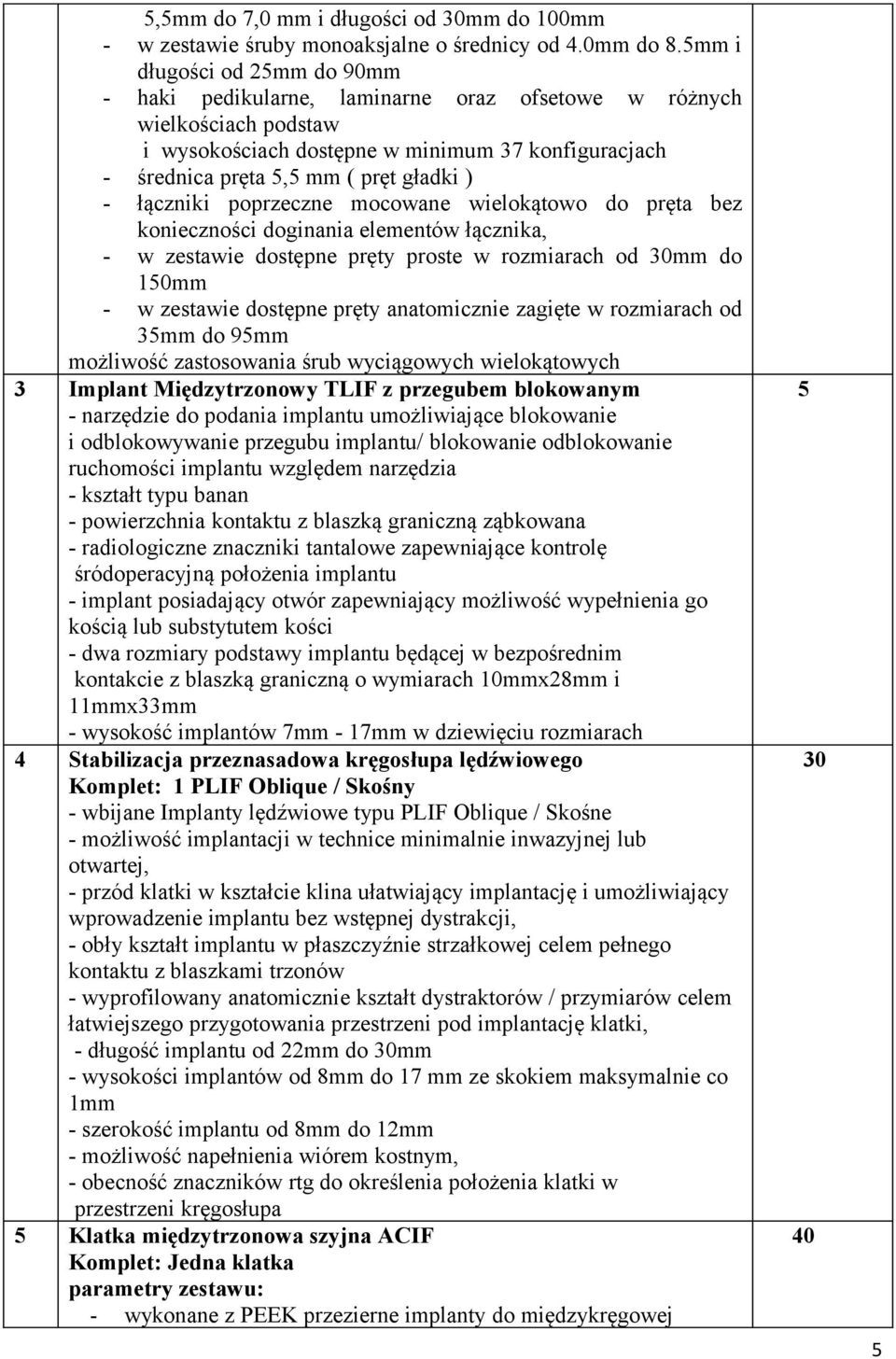 łączniki poprzeczne mocowane wielokątowo do pręta bez konieczności doginania elementów łącznika, - w zestawie dostępne pręty proste w rozmiarach od 30mm do 10mm - w zestawie dostępne pręty
