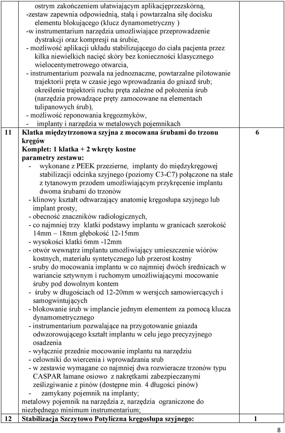 wielocentymetrowego otwarcia, - instrumentarium pozwala na jednoznaczne, powtarzalne pilotowanie trajektorii pręta w czasie jego wprowadzania do gniazd śrub; określenie trajektorii ruchu pręta