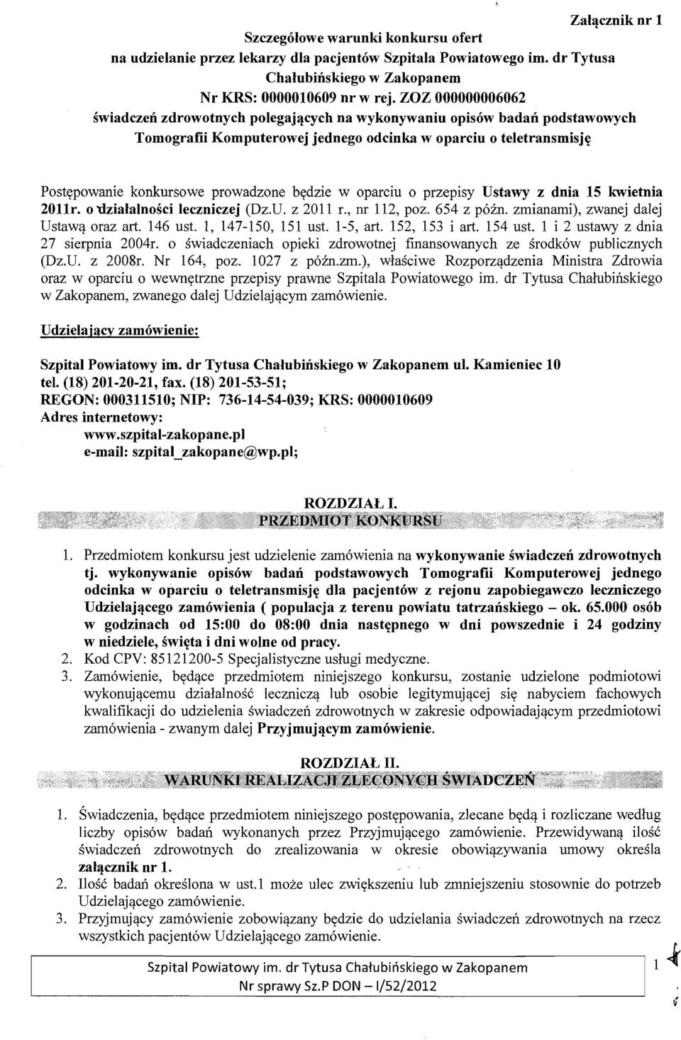 bedzie w oparciu 0 przepisy Ustawy z dnia 15 kwietnia 2011r. 0 'dzialalnosci leczniczej (Dz.U. z 2011 r., nr 112, poz. 654 z pozn. zmianami), zwanej dalej Ustawa oraz art. 146 ust.
