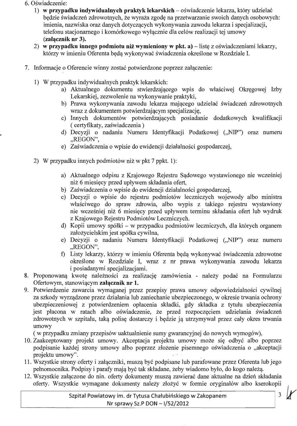2) w przypadku innego podmiotu niz wymieniony w pkt, a) -Tiste z oswiadczeniami lekarzy, kt6rzy w imieniu Oferenta beda wykonywac swiadczenia okreslone w Rozdziale 1. 7.