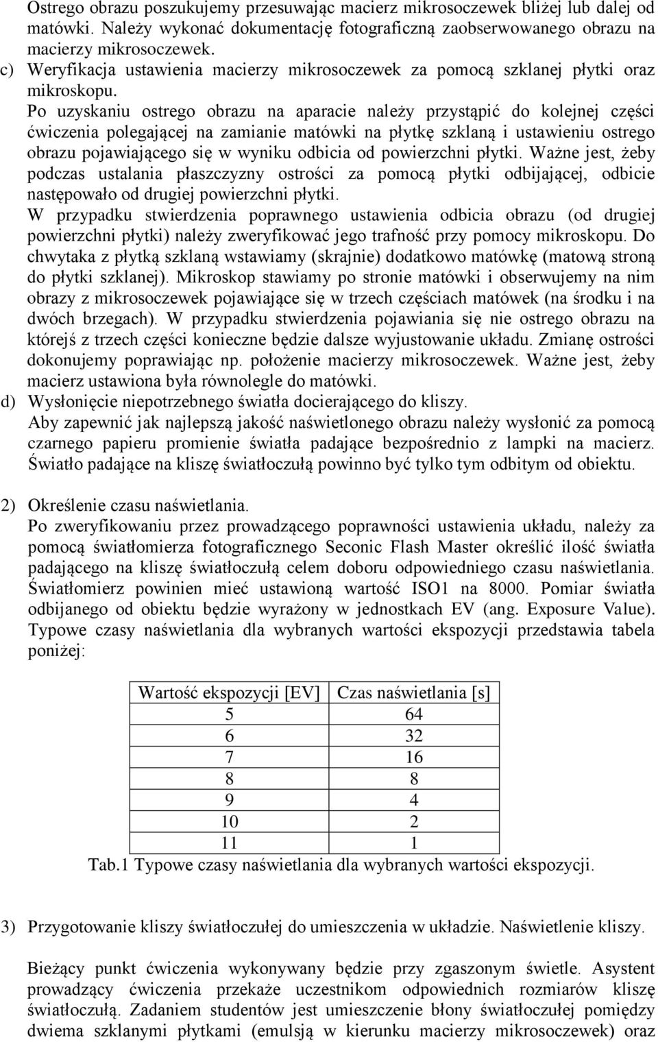 Po uzyskaniu ostrego obrazu na aparacie należy przystąpić do kolejnej części ćwiczenia polegającej na zamianie matówki na płytkę szklaną i ustawieniu ostrego obrazu pojawiającego się w wyniku odbicia