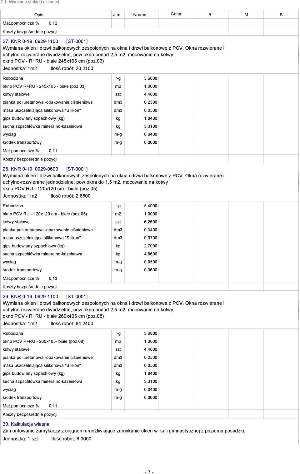 03) 1,0000 kotwy stalowe szt 4,4000 pianka poliuretanowa -opakowanie ciśnieniowe dm3 0,2500 gips budowlany szpachlowy (kg) kg 1,8400 sucha szpachlówka mineralno-kazeinowa kg 3,3100 Mat.