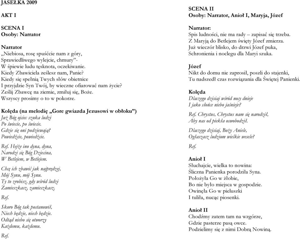 (na melodię Gore gwiazda Jezusowi w obłoku ) Już Bóg ojciec szuka ludzi Po świecie, po świecie. Gdzie się oni podziewają? Powiedźcie, powiedźcie. Ref.