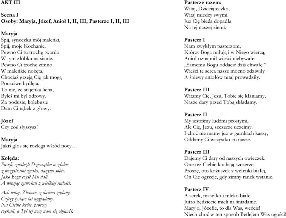 Józef Czy coś słyszysz? Maryja Jakiś głos się rozlega wśród nocy : Poszli, znaleźli Dzieciątko w żłobie z wszystkimi znaki, danymi sobie.