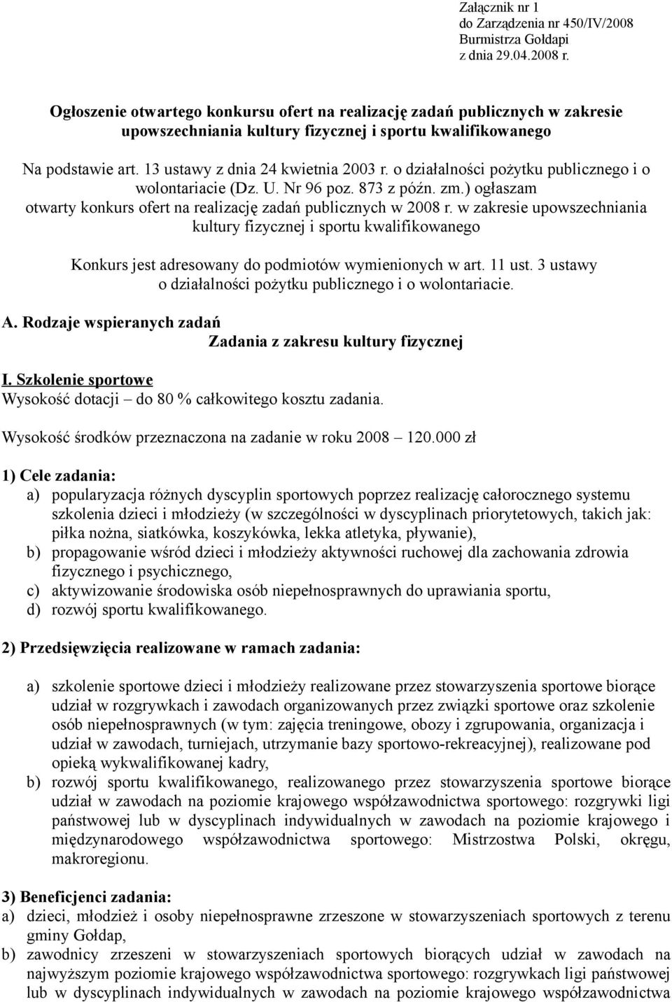 o działalności pożytku publicznego i o wolontariacie (Dz. U. Nr 96 poz. 873 z późn. zm.) ogłaszam otwarty konkurs ofert na realizację zadań publicznych w 2008 r.