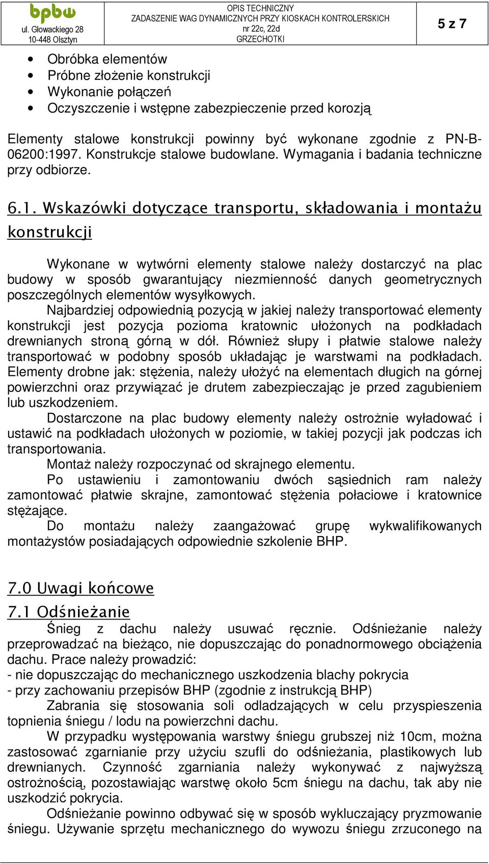 Wskazówki dotyczące transportu, składowania i montażu konstrukcji Wykonane w wytwórni elementy stalowe należy dostarczyć na plac budowy w sposób gwarantujący niezmienność danych geometrycznych