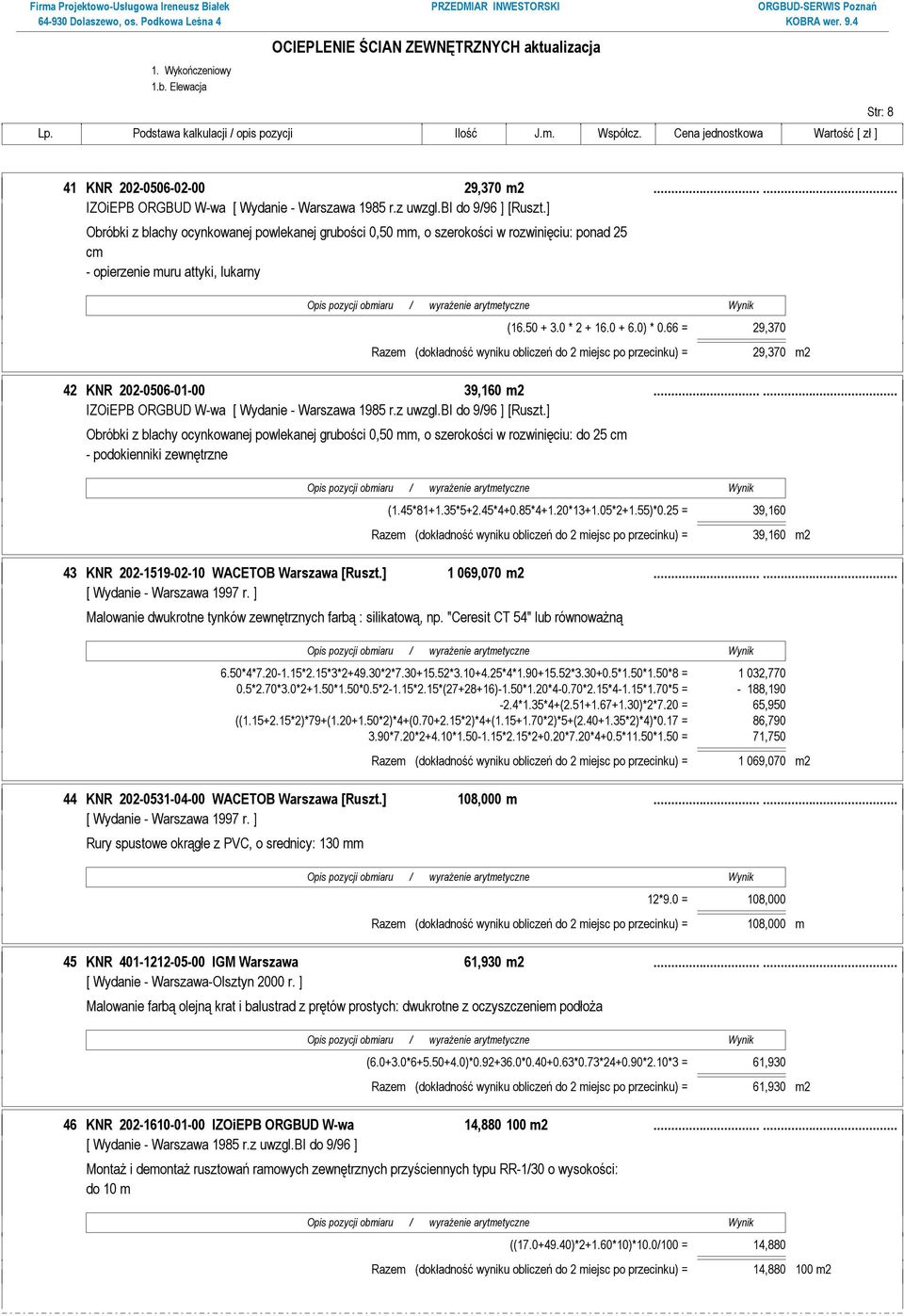 66 = 29,370 Razem (dokładność wyniku obliczeń do 2 miejsc po przecinku) = 29,370 m2 42 KNR 202-0506-01-00 39,160 m2...... IZOiEPB ORGBUD W-wa [ Wydanie - Warszawa 1985 r.z uwzgl.bi do 9/96 ] [Ruszt.