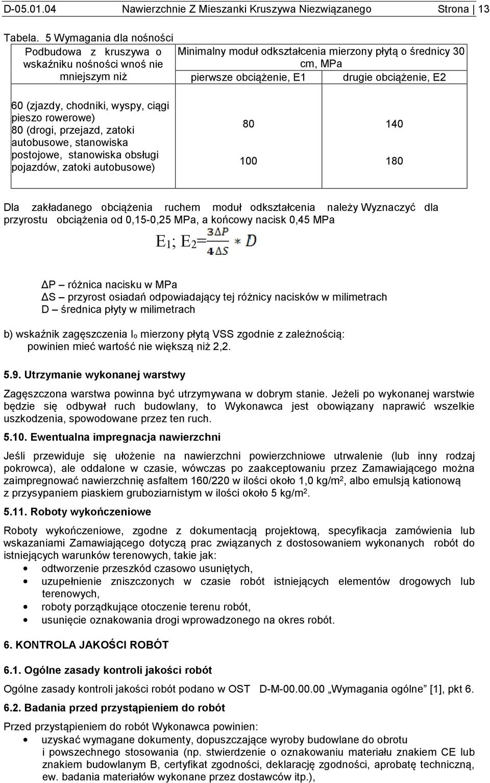 E2 60 (zjazdy, chodniki, wyspy, ciągi pieszo rowerowe) 80 (drogi, przejazd, zatoki autobusowe, stanowiska postojowe, stanowiska obsługi pojazdów, zatoki autobusowe) 80 100 140 180 Dla zakładanego