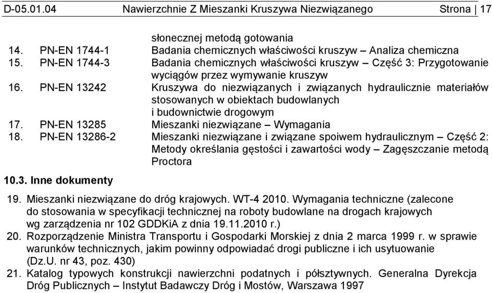 PN-EN 13242 Kruszywa do niezwiązanych i związanych hydraulicznie materiałów stosowanych w obiektach budowlanych i budownictwie drogowym 17. PN-EN 13285 Mieszanki niezwiązane Wymagania 18.