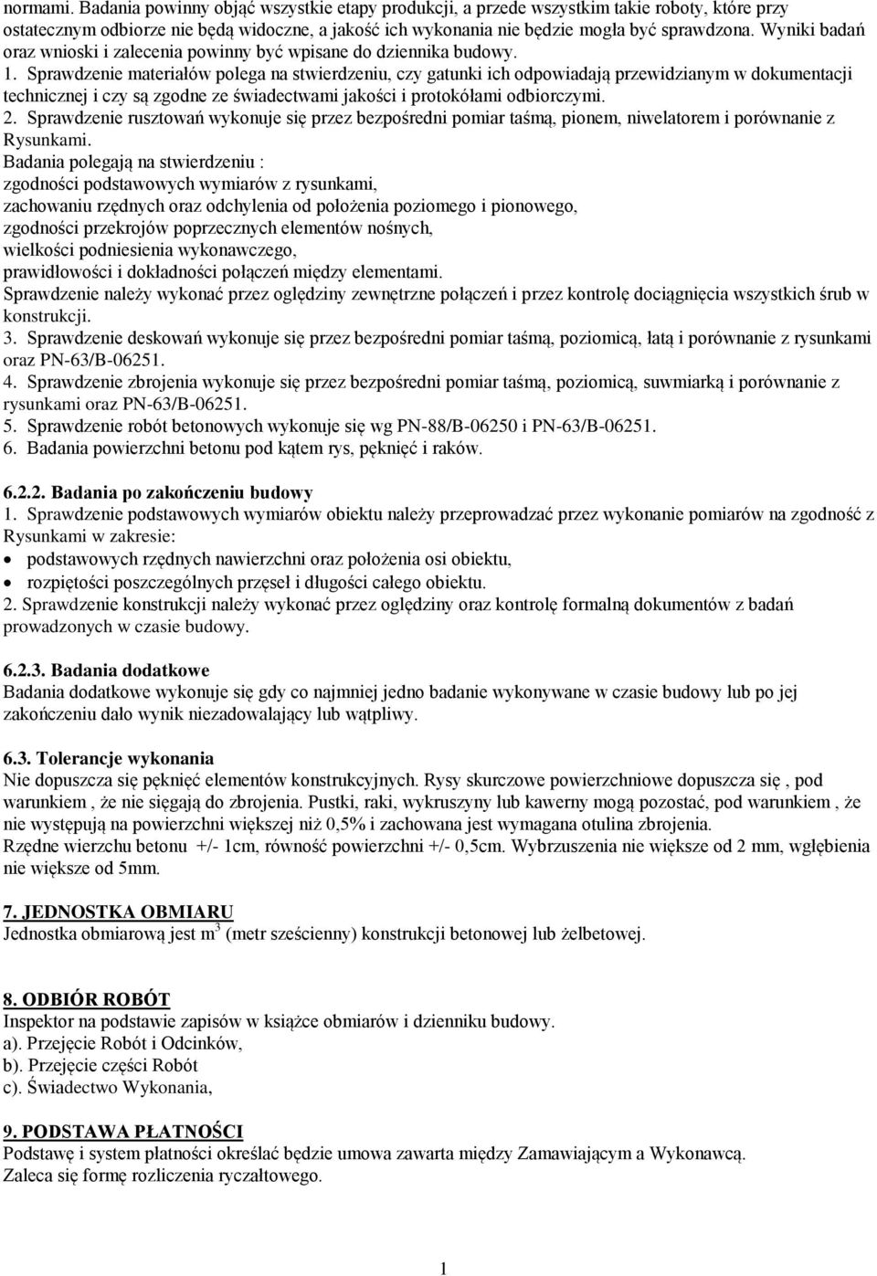 . Sprawdzenie materiałów polega na stwierdzeniu, czy gatunki ich odpowiadają przewidzianym w dokumentacji technicznej i czy są zgodne ze świadectwami jakości i protokółami odbiorczymi. 2.