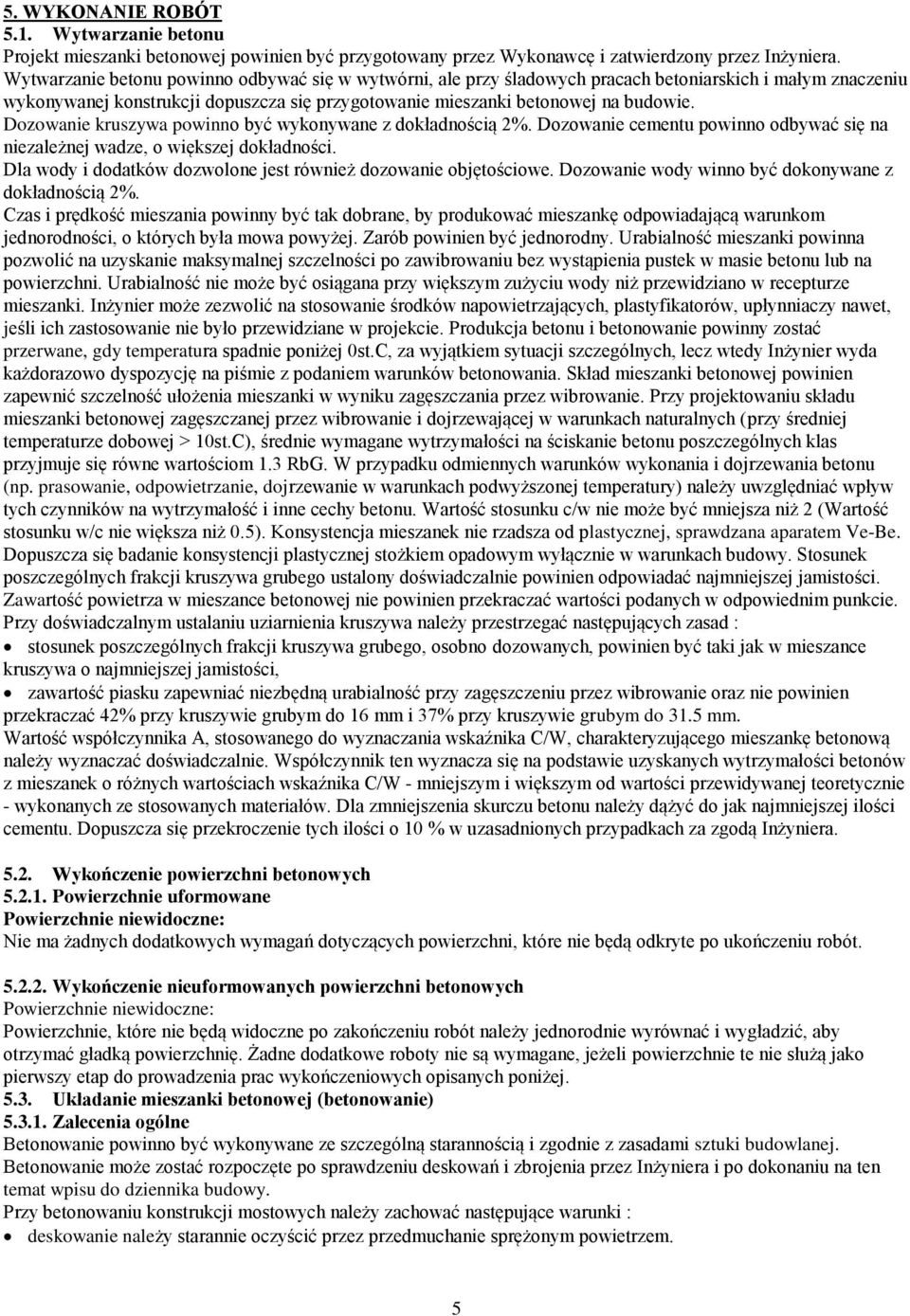Dozowanie kruszywa powinno być wykonywane z dokładnością 2%. Dozowanie cementu powinno odbywać się na niezależnej wadze, o większej dokładności.