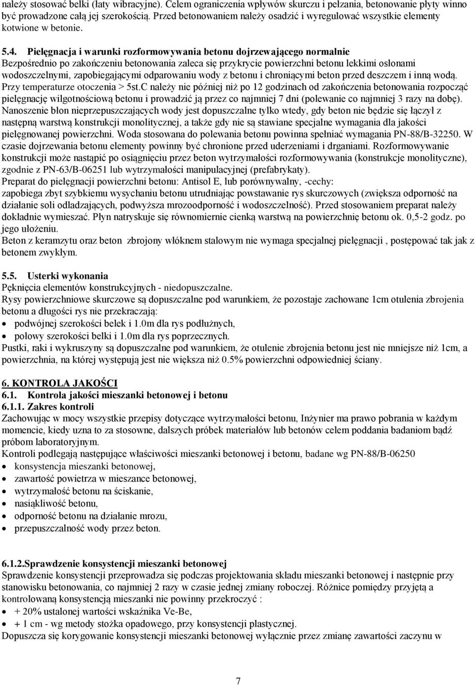 Pielęgnacja i warunki rozformowywania betonu dojrzewającego normalnie Bezpośrednio po zakończeniu betonowania zaleca się przykrycie powierzchni betonu lekkimi osłonami wodoszczelnymi, zapobiegającymi