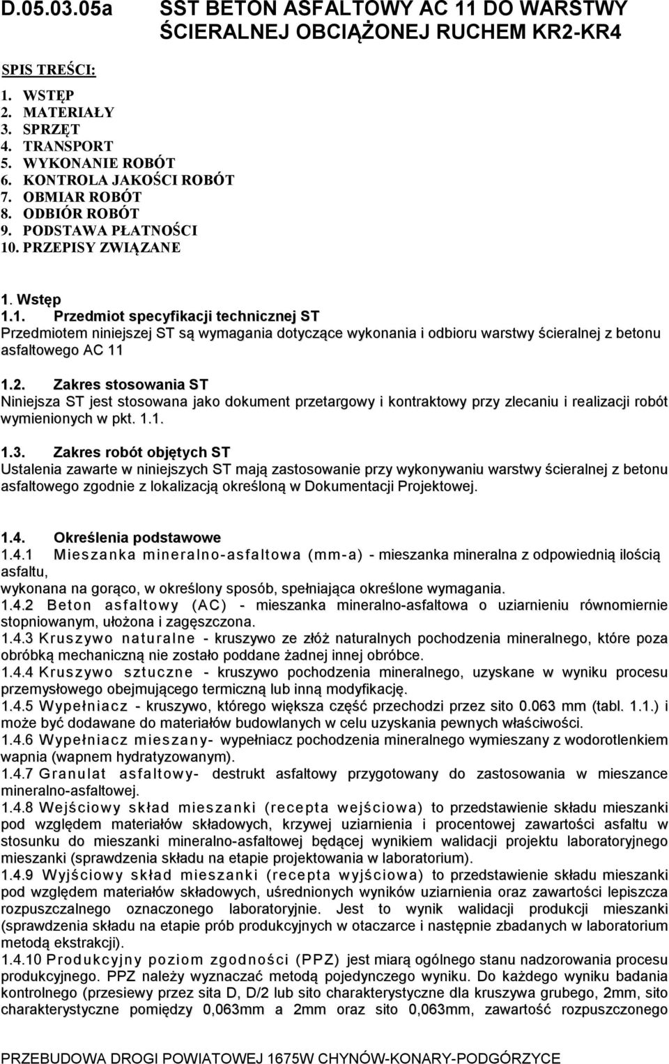 . PRZEPISY ZWIĄZANE 1. Wstęp 1.1. Przedmiot specyfikacji technicznej ST Przedmiotem niniejszej ST są wymagania dotyczące wykonania i odbioru warstwy ścieralnej z betonu asfaltowego AC 11 1.2.