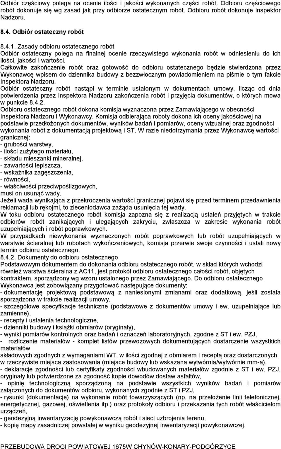 Zasady odbioru ostatecznego robót Odbiór ostateczny polega na finalnej ocenie rzeczywistego wykonania robót w odniesieniu do ich ilości, jakości i wartości.