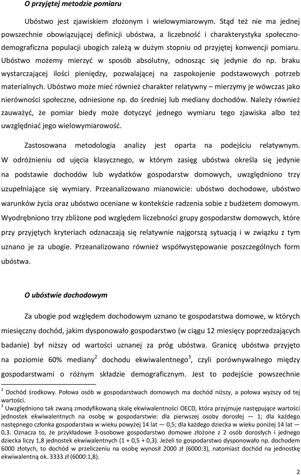 Ubóstwo możemy mierzyć w sposób absolutny, odnosząc się jedynie do np. braku wystarczającej ilości pieniędzy, pozwalającej na zaspokojenie podstawowych potrzeb materialnych.