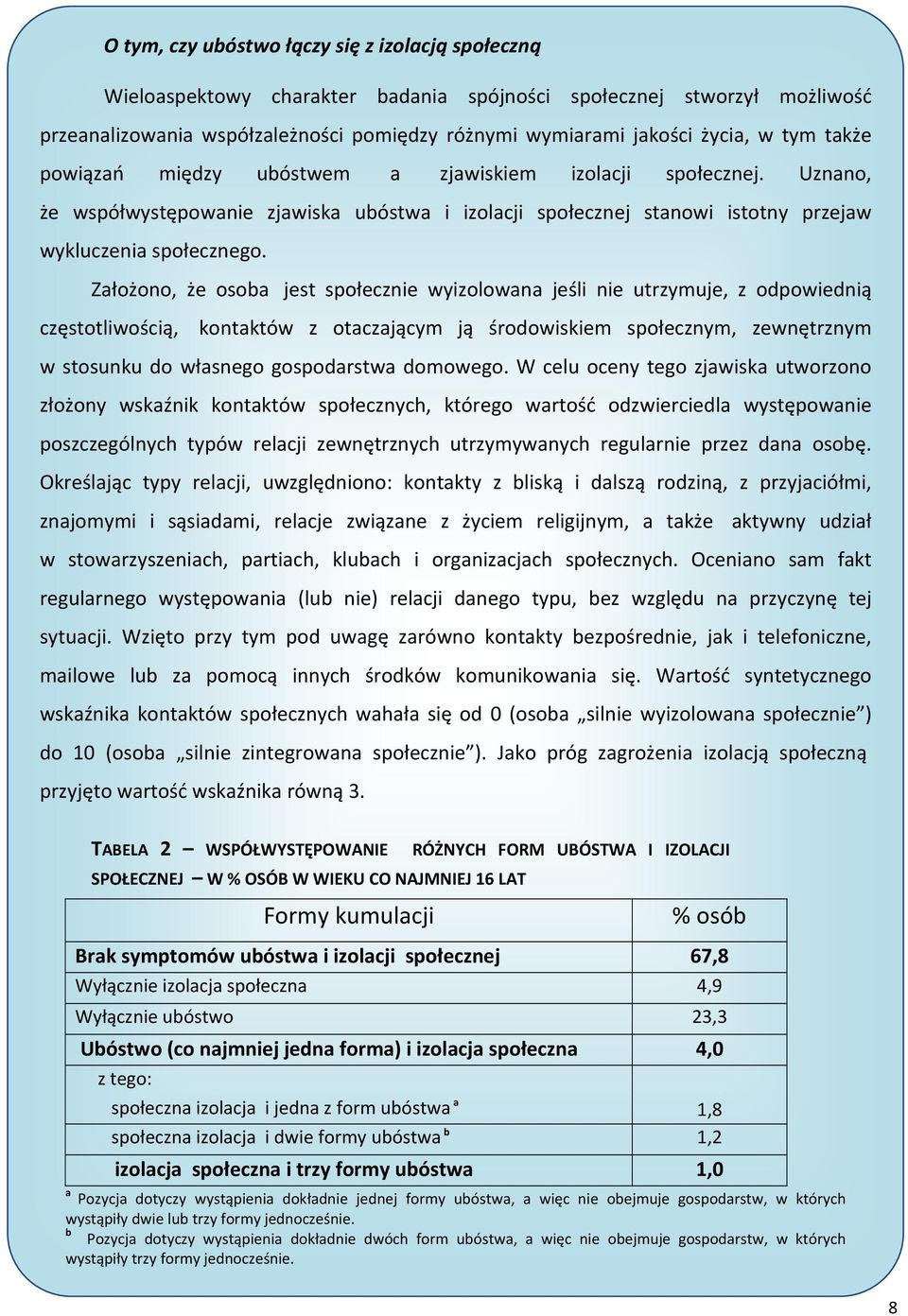Założono, że osoba jest społecznie wyizolowana jeśli nie utrzymuje, z odpowiednią częstotliwością, kontaktów z otaczającym ją środowiskiem społecznym, zewnętrznym w stosunku do własnego gospodarstwa
