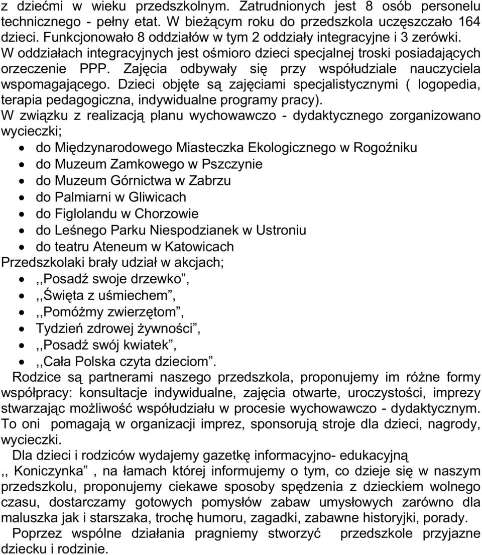 Zajęcia odbywały się przy współudziale nauczyciela wspomagającego. Dzieci objęte są zajęciami specjalistycznymi ( logopedia, terapia pedagogiczna, indywidualne programy pracy).