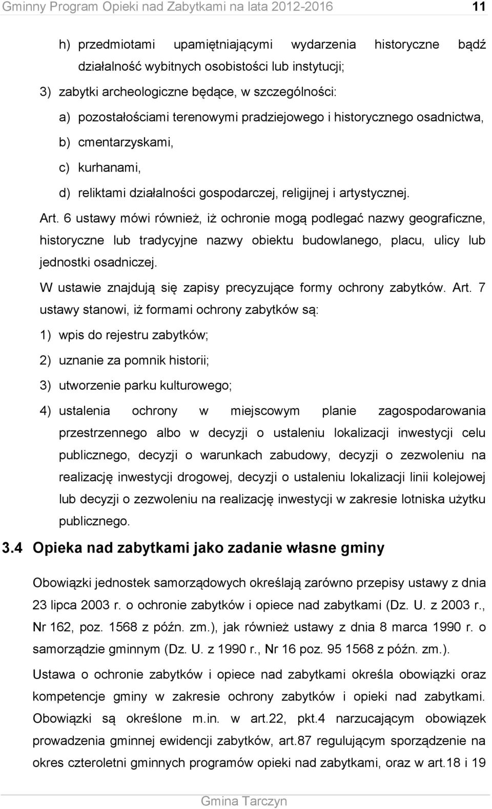 Art. 6 ustawy mówi również, iż ochronie mogą podlegać nazwy geograficzne, historyczne lub tradycyjne nazwy obiektu budowlanego, placu, ulicy lub jednostki osadniczej.