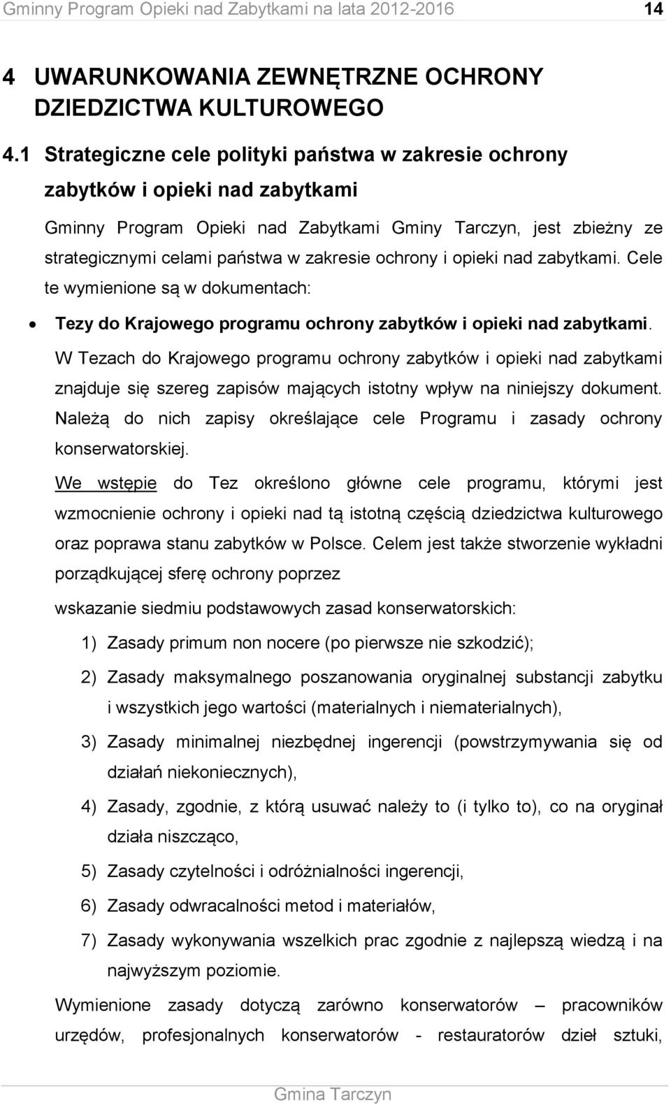 ochrony i opieki nad zabytkami. Cele te wymienione są w dokumentach: Tezy do Krajowego programu ochrony zabytków i opieki nad zabytkami.