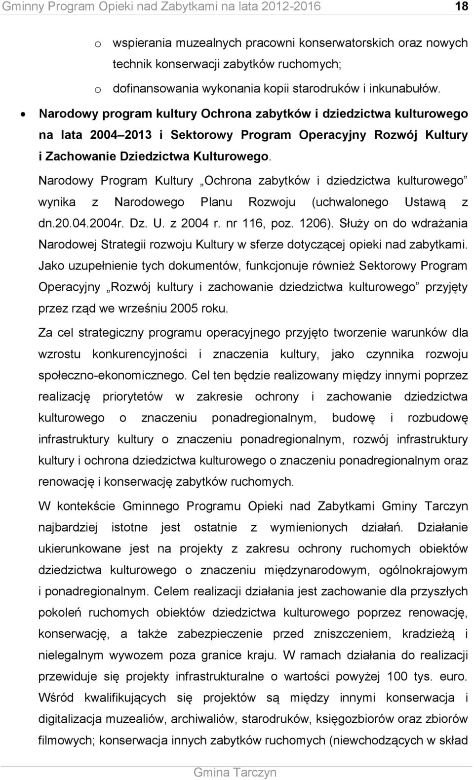 Narodowy Program Kultury Ochrona zabytków i dziedzictwa kulturowego wynika z Narodowego Planu Rozwoju (uchwalonego Ustawą z dn.20.04.2004r. Dz. U. z 2004 r. nr 116, poz. 1206).