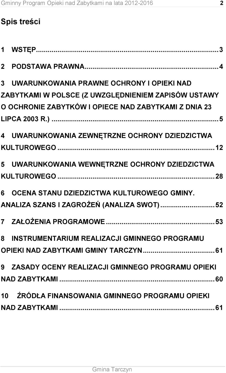 .. 5 4 UWARUNKOWANIA ZEWNĘTRZNE OCHRONY DZIEDZICTWA KULTUROWEGO... 12 5 UWARUNKOWANIA WEWNĘTRZNE OCHRONY DZIEDZICTWA KULTUROWEGO... 28 6 OCENA STANU DZIEDZICTWA KULTUROWEGO GMINY.