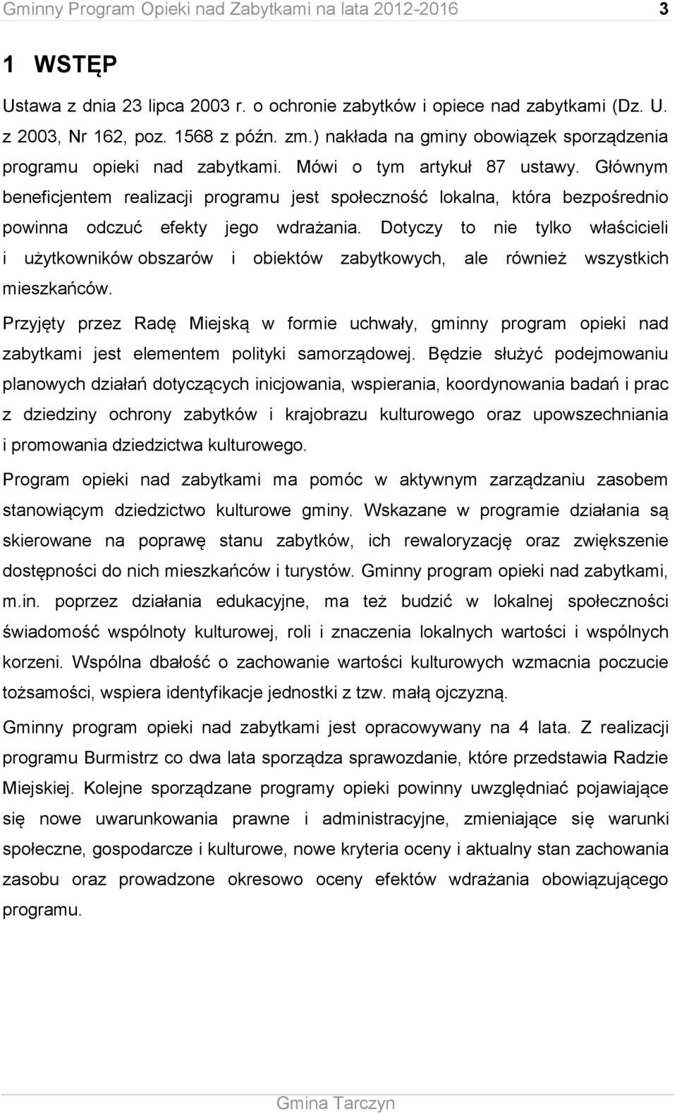 Głównym beneficjentem realizacji programu jest społeczność lokalna, która bezpośrednio powinna odczuć efekty jego wdrażania.