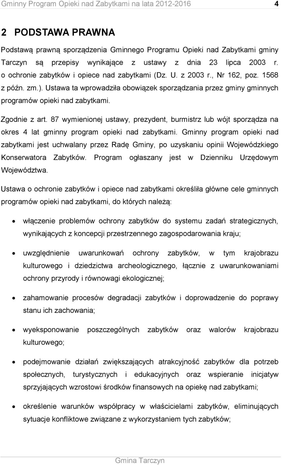 Ustawa ta wprowadziła obowiązek sporządzania przez gminy gminnych programów opieki nad zabytkami. Zgodnie z art.