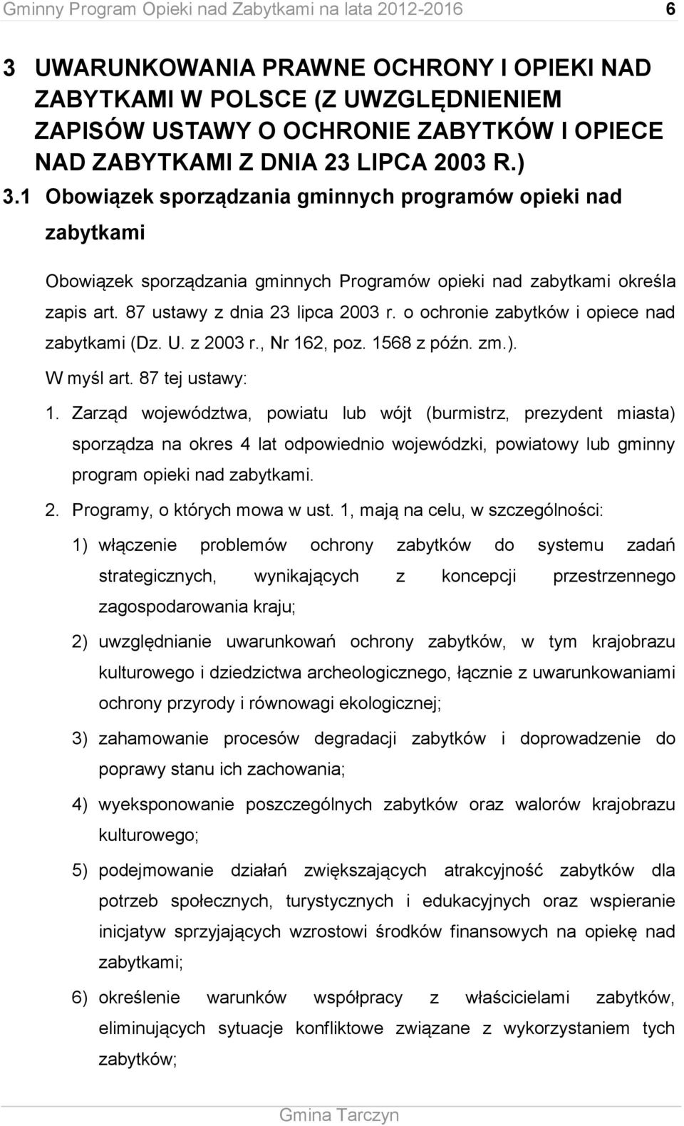 87 ustawy z dnia 23 lipca 2003 r. o ochronie zabytków i opiece nad zabytkami (Dz. U. z 2003 r., Nr 162, poz. 1568 z późn. zm.). W myśl art. 87 tej ustawy: 1.