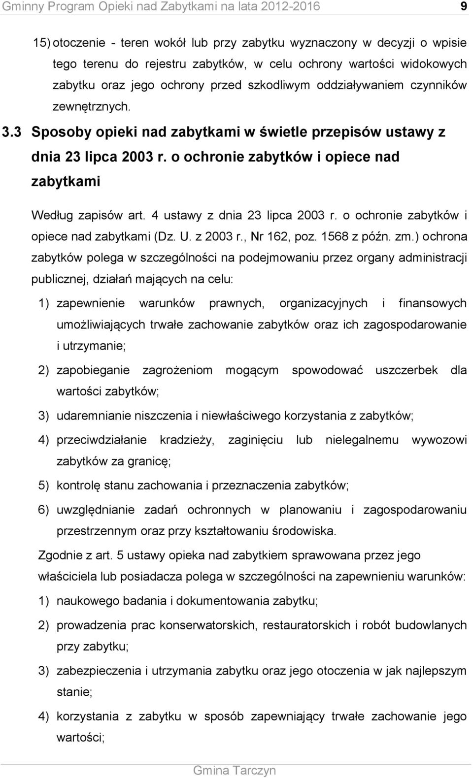 o ochronie zabytków i opiece nad zabytkami Według zapisów art. 4 ustawy z dnia 23 lipca 2003 r. o ochronie zabytków i opiece nad zabytkami (Dz. U. z 2003 r., Nr 162, poz. 1568 z późn. zm.