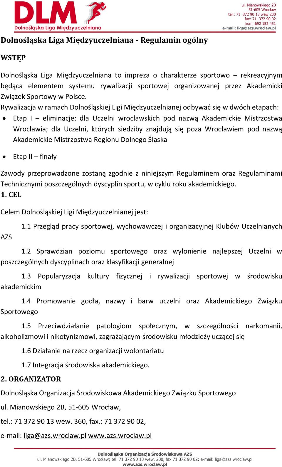 Rywalizacja w ramach Dolnośląskiej Ligi Międzyuczelnianej odbywać się w dwóch etapach: Etap I eliminacje: dla Uczelni wrocławskich pod nazwą Akademickie Mistrzostwa Wrocławia; dla Uczelni, których