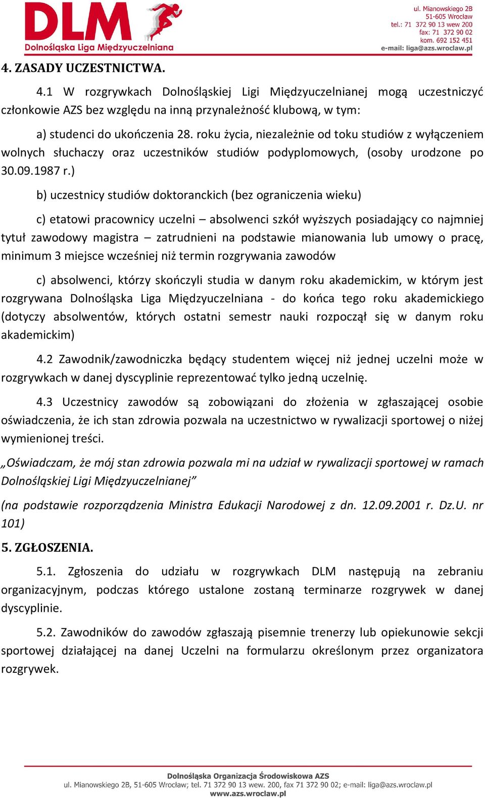 ) b) uczestnicy studiów doktoranckich (bez ograniczenia wieku) c) etatowi pracownicy uczelni absolwenci szkół wyższych posiadający co najmniej tytuł zawodowy magistra zatrudnieni na podstawie